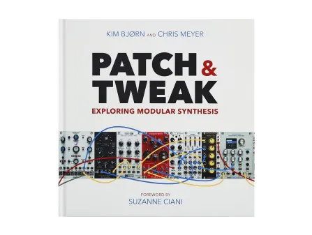 Patch & Tweak Exploring Modular Synthesis coffee table book Kim Bjorn Chris Meyer Suzanne Ciani