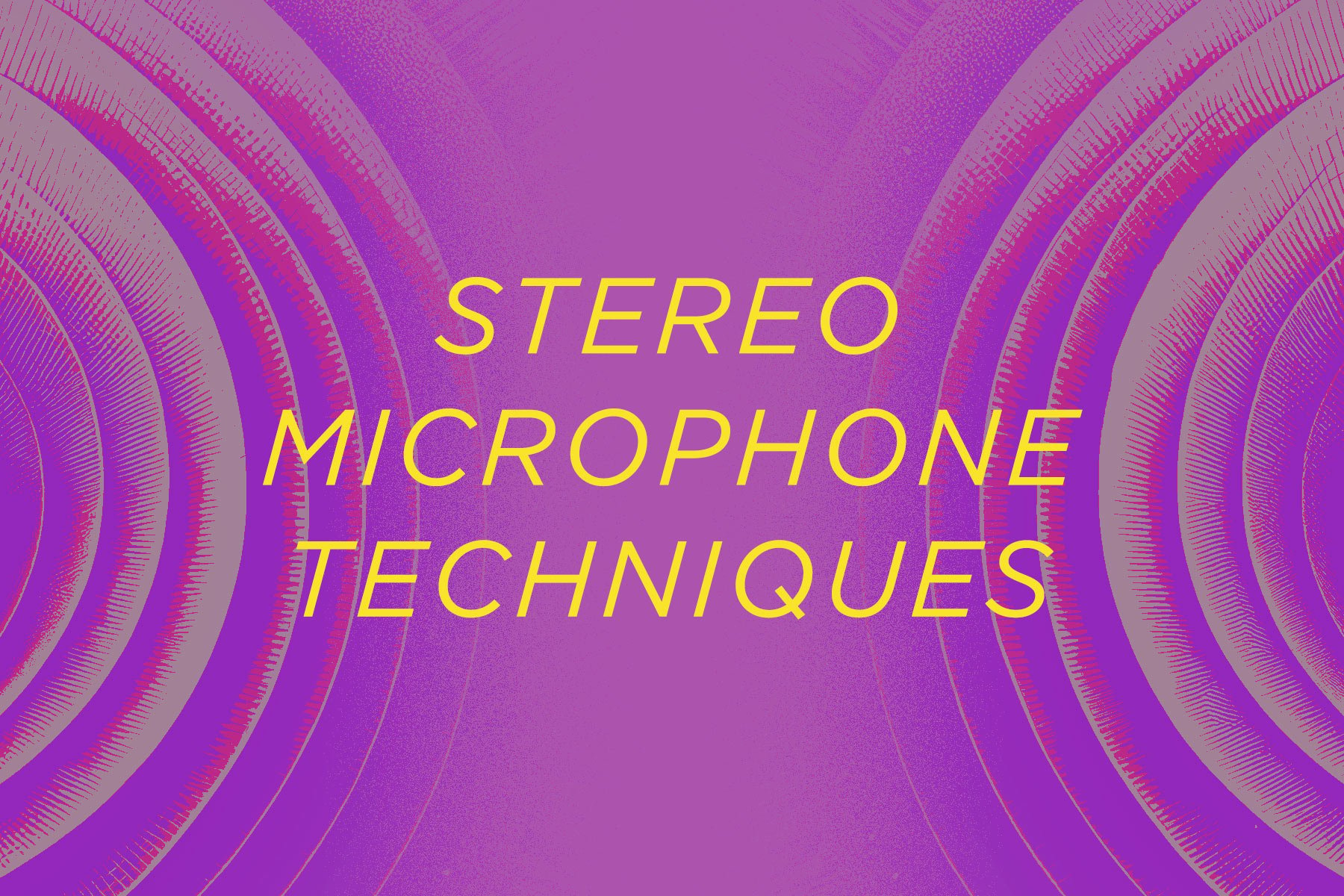 Stereo Microphone Techniques Explained